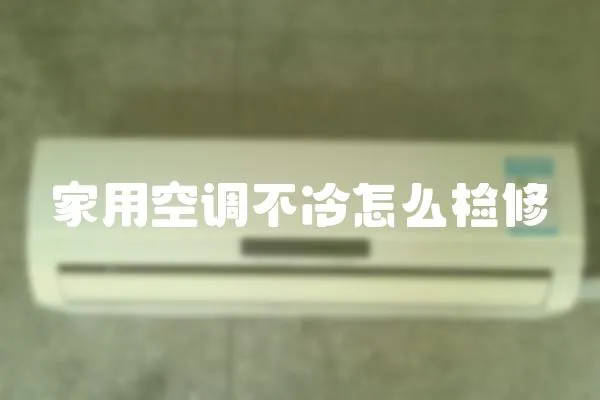 家用空調不冷怎么檢修