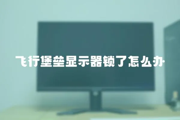 飛行堡壘顯示器鎖了怎么辦