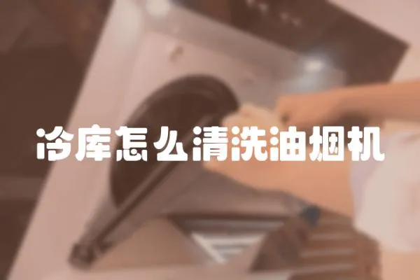 冷庫怎么清洗油煙機(jī)