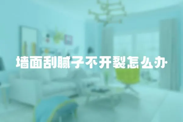 墻面刮膩子不開裂怎么辦