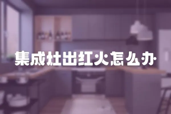 集成灶出紅火怎么辦