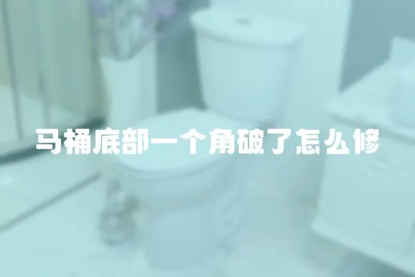 馬桶底部一個角破了怎么修