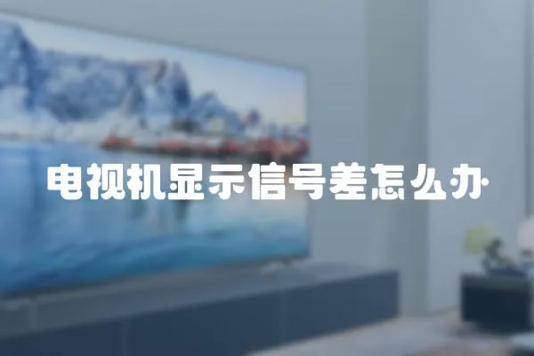 電視機顯示信號差怎么辦