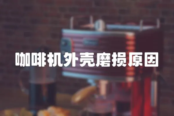 咖啡機(jī)外殼磨損原因