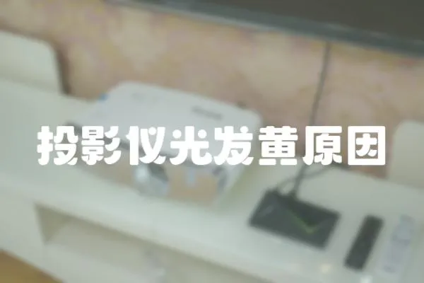 投影儀光發黃原因