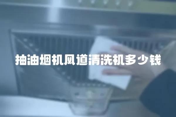抽油煙機風(fēng)道清洗機多少錢