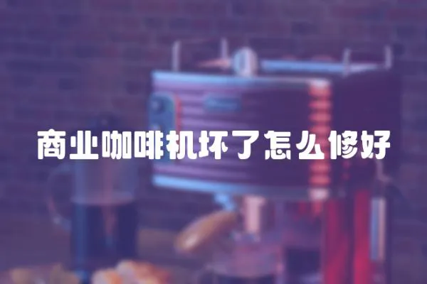 商業咖啡機壞了怎么修好