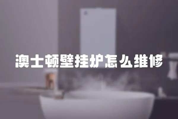 澳士頓壁掛爐怎么維修