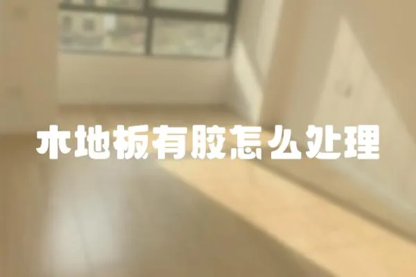 木地板有膠怎么處理