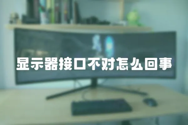 顯示器接口不對(duì)怎么回事
