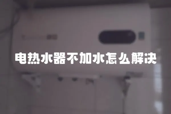 電熱水器不加水怎么解決