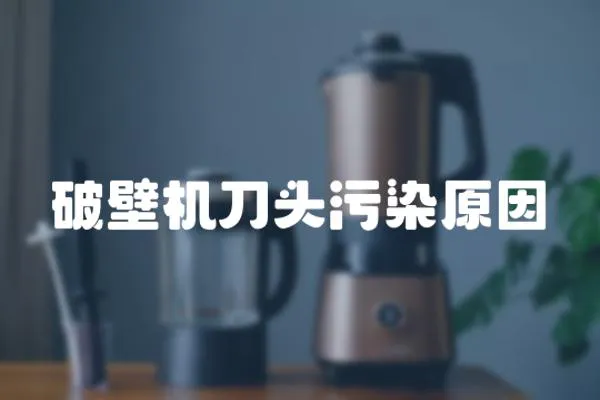 破壁機刀頭污染原因