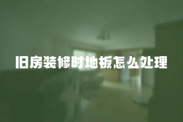 舊房裝修時地板怎么處理
