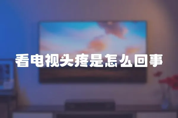 看電視頭疼是怎么回事
