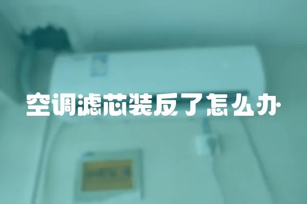 空調濾芯裝反了怎么辦