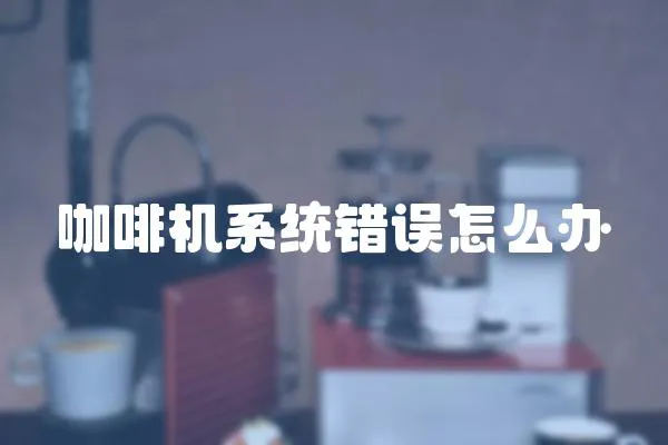 咖啡機系統錯誤怎么辦