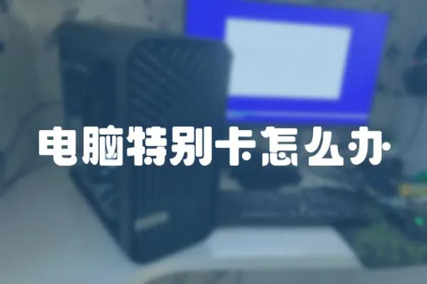 電腦特別卡怎么辦