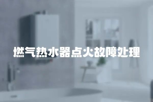 燃氣熱水器點火故障處理