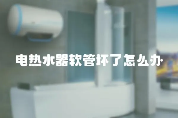 電熱水器軟管壞了怎么辦