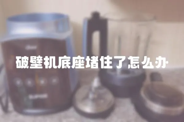 破壁機底座堵住了怎么辦