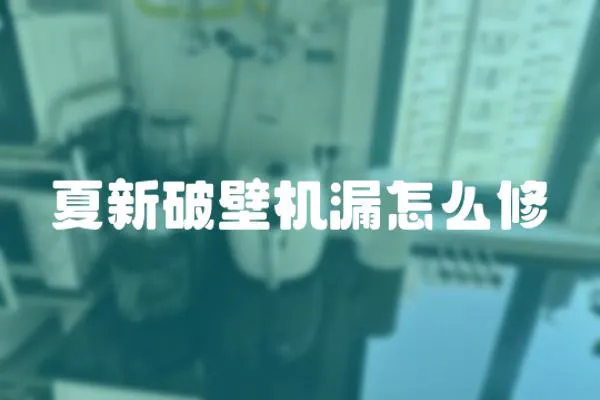 夏新破壁機漏怎么修