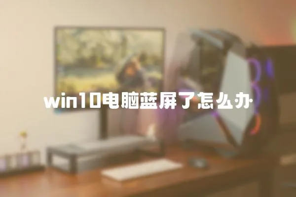 win10電腦藍(lán)屏了怎么辦
