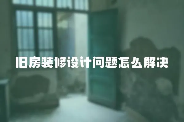 舊房裝修設(shè)計(jì)問題怎么解決