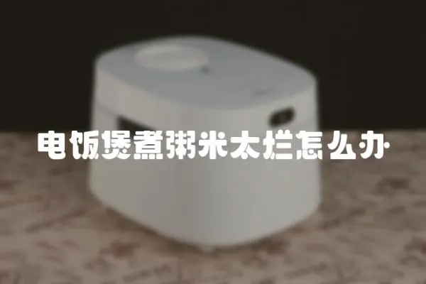 電飯煲煮粥米太爛怎么辦