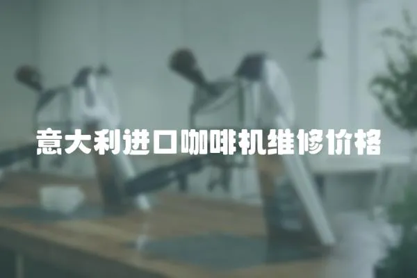 意大利進(jìn)口咖啡機(jī)維修價(jià)格