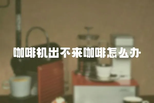 咖啡機出不來咖啡怎么辦