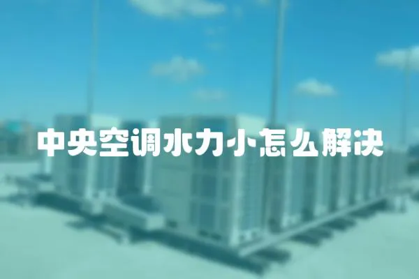 中央空調(diào)水力小怎么解決
