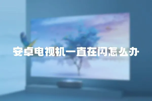 安卓電視機一直在閃怎么辦