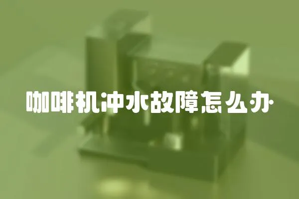 咖啡機沖水故障怎么辦