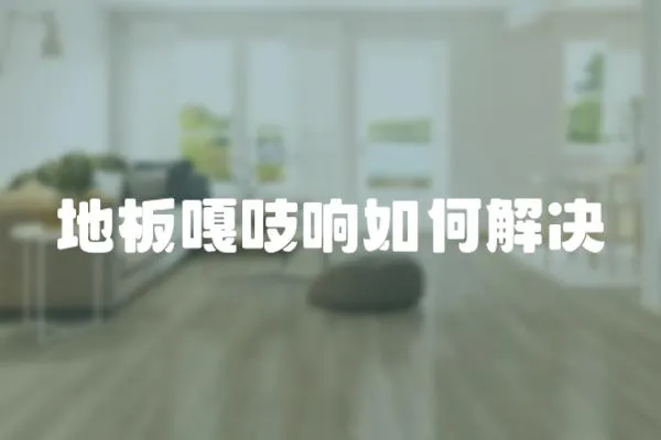 地板嘎吱響如何解決