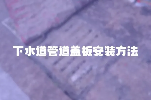 下水道管道蓋板安裝方法