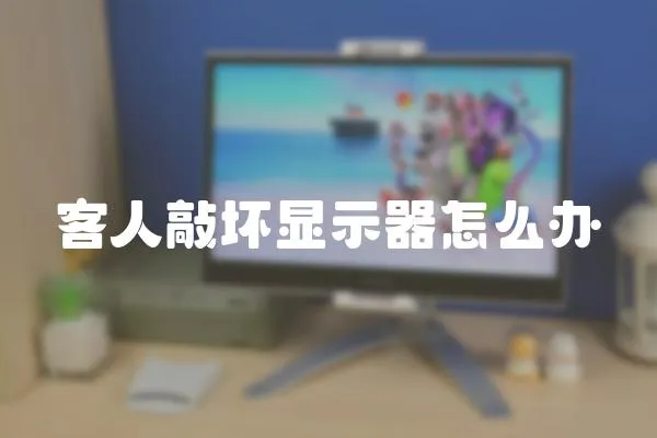 客人敲坏显示器怎么办