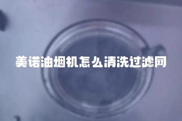 美诺油烟机怎么清洗过滤网