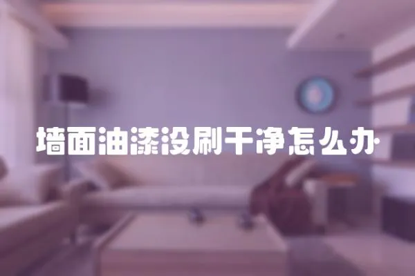 墻面油漆沒刷干凈怎么辦