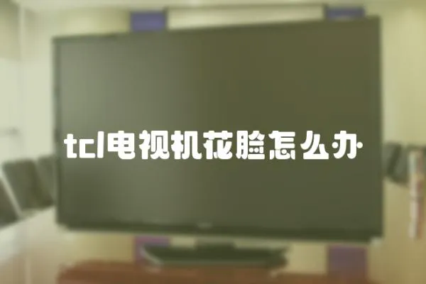 tcl電視機(jī)花臉怎么辦