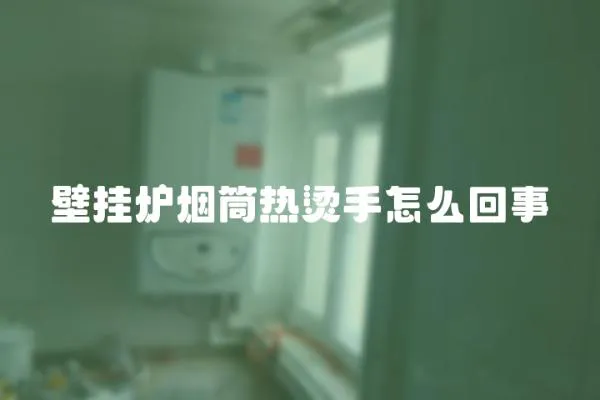 壁掛爐煙筒熱燙手怎么回事