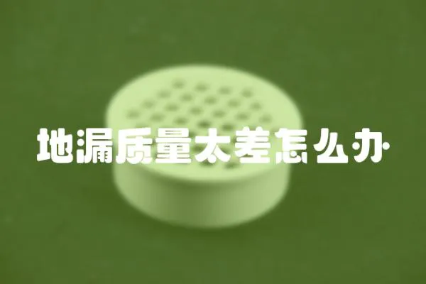 地漏質量太差怎么辦
