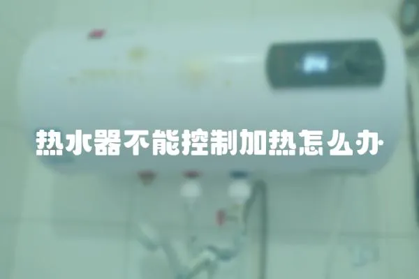 熱水器不能控制加熱怎么辦