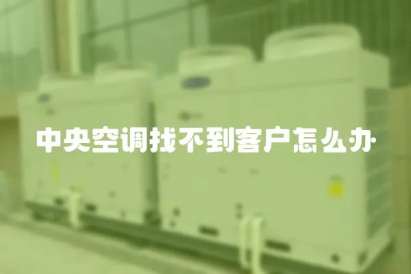 中央空調(diào)找不到客戶怎么辦