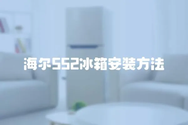 海爾552冰箱安裝方法