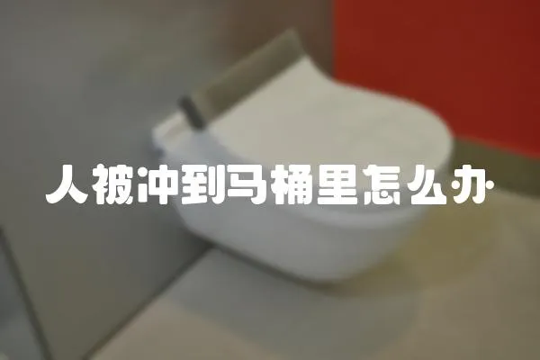 人被沖到馬桶里怎么辦