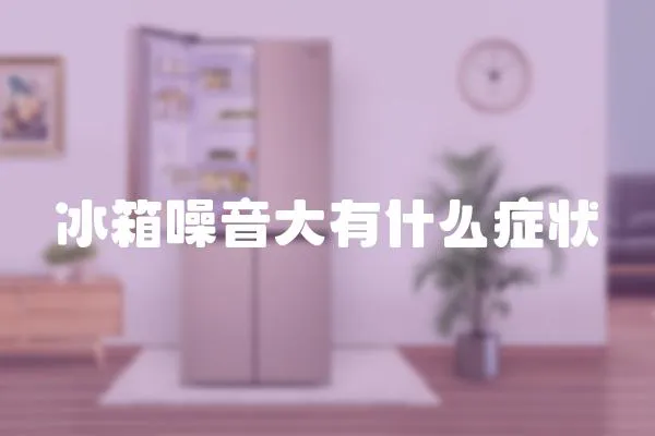 冰箱噪音大有什么癥狀