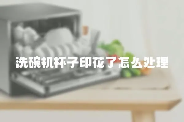洗碗機杯子印花了怎么處理