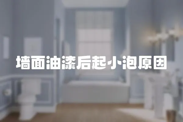 墻面油漆后起小泡原因
