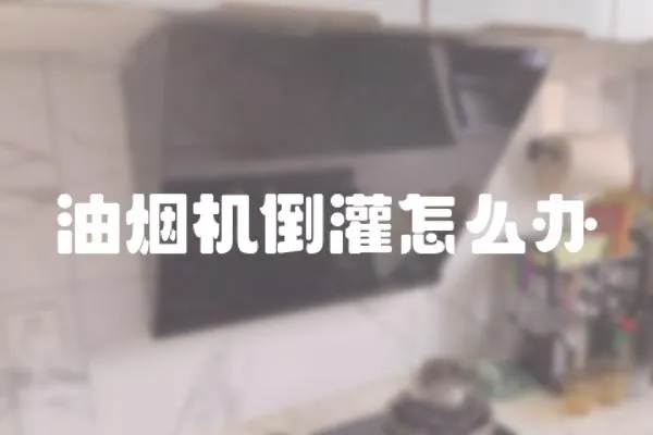 油煙機倒灌怎么辦