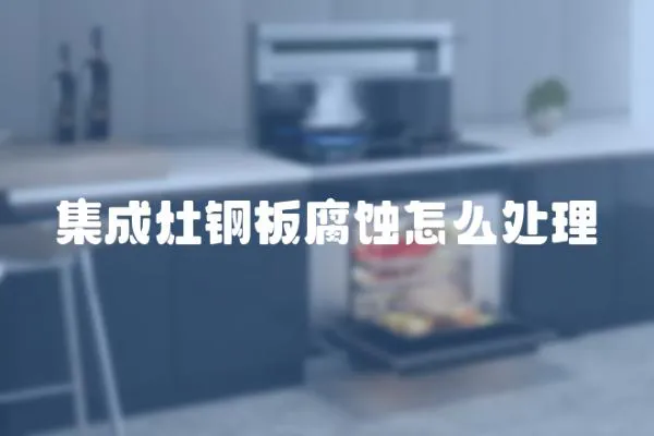 集成灶鋼板腐蝕怎么處理